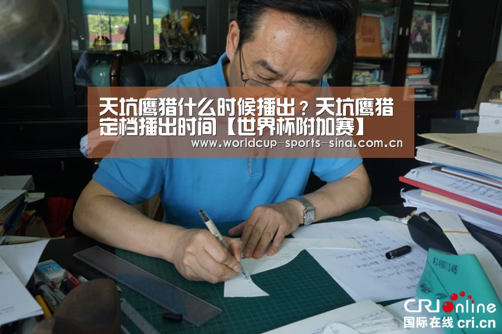 天坑鹰猎什么时候播出？天坑鹰猎定档播出时间【世界杯附加赛】