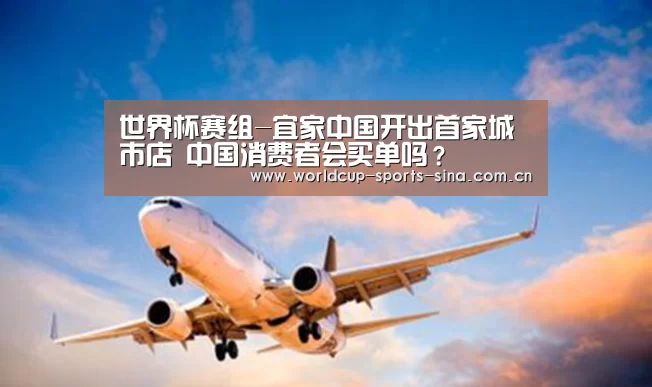 世界杯赛组-宜家中国开出首家城市店 中国消费者会买单吗?(图2) 世界杯附加赛